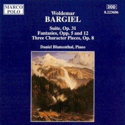 Suite, op. 31 / Fantasies, opp. 5 and 12 / Three Character Pieces, op. 8 by Woldemar Bargiel ;   Daniel Blumenthal