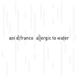 Allergic to Water by Ani DiFranco
