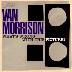 What’s Wrong With This Picture? by Van Morrison