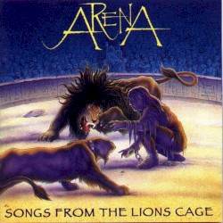 Songs From the Lion’s Cage by Arena