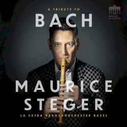 A Tribute to Bach by Bach ;   Maurice Steger ,   La Cetra Barockorchester Basel