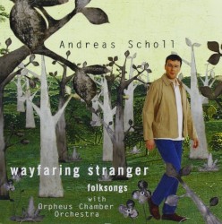 Wayfaring Stranger: Folksongs by Andreas Scholl  with   Orpheus Chamber Orchestra