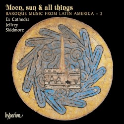Moon, Sun & All Things: Baroque Music from Latin America 2 by Ex Cathedra ,   Jeffrey Skidmore