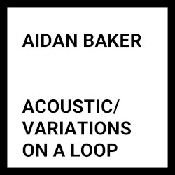 Acoustic/Variations on a Loop by Aidan Baker
