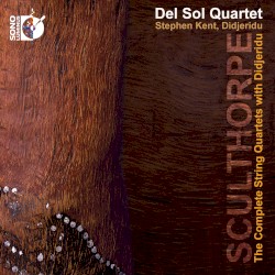 The Complete String Quartets with Didjeridu by Peter Sculthorpe ;   Del Sol String Quartet ,   Stephen Kent