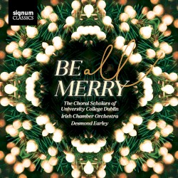 Be All Merry by The Choral Scholars of University College Dublin ,   Irish Chamber Orchestra ,   Desmond Earley