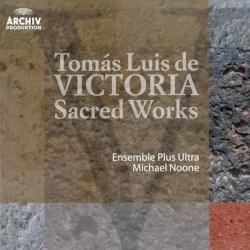 Sacred Works by Tomás Luis de Victoria ;   Ensemble Plus Ultra ,   Michael Noone