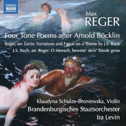 Four Tone Poems After Arnold Böcklin by Max Reger ;   Klaudyna Schulze-Broniewska ,   Brandenburgisches Staatsorchester Frankfurt ,   Ira Levin