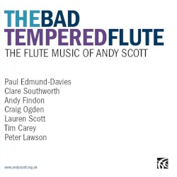 The Bad Tempered Flute: The Flute Music of Andy Scott by Andy Scott