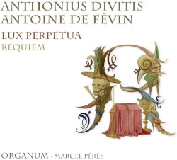 Lux perpetua (Requiem) by Antonius Divitis ,   Antoine de Févin ;   Organum ,   Marcel Pérès