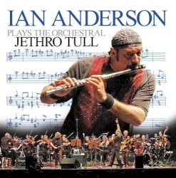 Ian Anderson Plays the Orchestral Jethro Tull by Ian Anderson  with the   Frankfurt Neue Philharmonie Orchestra  conducted by   John O’Hara