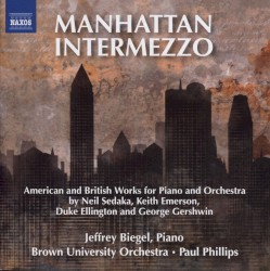 Manhattan Intermezzo: American and British Works for Piano and Orchestra by Neil Sedaka ,   Keith Emerson ,   Duke Ellington ,   George Gershwin ;   Jeffrey Biegel ,   Brown University Orchestra ,   Paul Phillips
