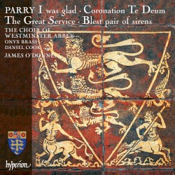 I was glad / Coronation Te Deum / The Great Service / Blest pair of sirens by Parry ;   The Choir of Westminster Abbey ,   Onyx Brass ,   Daniel Cook ,   James O’Donnell