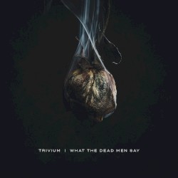 What the Dead Men Say by Trivium