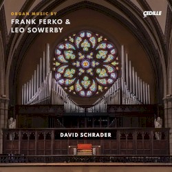 Organ Music by Frank Ferko & Leo Sowerby by Frank Ferko ,   Leo Sowerby ;   David Schrader