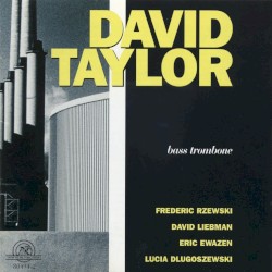 Bass Trombone by Frederic Rzewski ,   David Liebman ,   Eric Ewazen ,   Lucia Dlugoszewski ;   David Taylor