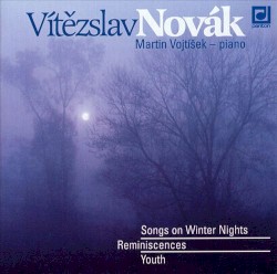 Songs on Winter Nights / Reminiscences / Youth by Vítězslav Novák ;   Martin Vojtísek