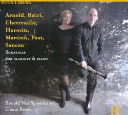 Sonatinas for Clarinet & Piano by Arnold ,   Bacri ,   Chevreuille ,   Horovitz ,   Martinů ,   Poot ,   Sancan ;   Ronald van Spaendonck ,   Eliane Reyes