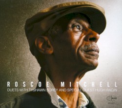 Duets with Tyshawn Sorey and Special Guest Hugh Ragin by Roscoe Mitchell