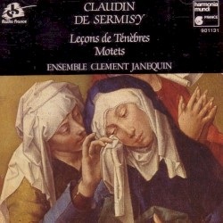 Leçons De Ténèbres / Motets by Claudin de Sermisy ;   Ensemble Clément Janequin