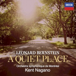 A Quiet Place by Leonard Bernstein ;   Orchestre symphonique de Montréal ,   Kent Nagano