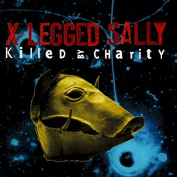 Killed by Charity by X-Legged Sally