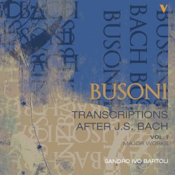 Busoni: Transcriptions After J.S. Bach, Vol. 1 – Major Works by Johann Sebastian Bach ,   Ferruccio Busoni ;   Sandro Ivo Bartoli