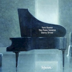 The Piano Sonatas by York Bowen ;   Danny Driver