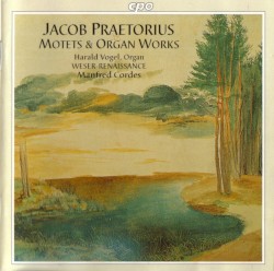 Motets & Organ Works by Jacob Praetorius ;   Harald Vogel ,   Weser-Renaissance  &   Manfred Cordes