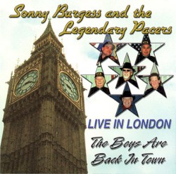 Live in London: The Boys Are Back in Town by Sonny Burgess  and   The Legendary Pacers