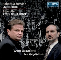 Schumann: Dichterliebe / Berg: Sieben frühe Lieder by Robert Schumann ,   Alban Berg ;   Arnold Bezuyen ,   Jura Margulis