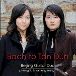 Bach to Tan Dun by Bach ,   Tan Dun ;   Beijing Guitar Duo