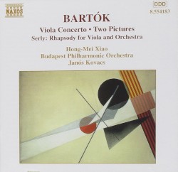 Bartók: Viola Concerto / Two Pictures / Serly: Rhapsody for Viola and Orchestra by Bartók ,   Serly ;   Hong-Mei Xiao ,   Budapest Philharmonic Orchestra ,   János Kovács