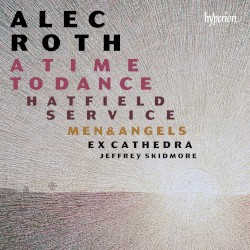 A Time to Dance / Hatfield Service / Men & Angels by Alec Roth ;   Ex Cathedra ,   Jeffrey Skidmore