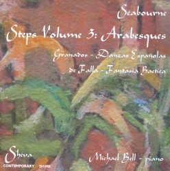 Seabourne: Steps, Volume 3 “Arabesques” / Granados: Danzas Españolas / de Falla: Fantasia Baetica by Seabourne ,   Granados ,   de Falla ;   Michael Bell