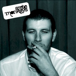 Whatever People Say I Am, That’s What I’m Not by Arctic Monkeys