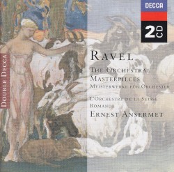 The Orchestral Masterpieces by Ravel ;   L’Orchestre de la Suisse Romande ,   Ernest Ansermet ,   Les Chœurs de la Radio Suisse Romande (Lausanne) ,   André Charlet
