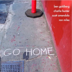 Go Home by Ben Goldberg ,   Charlie Hunter ,   Scott Amendola  &   Ron Miles