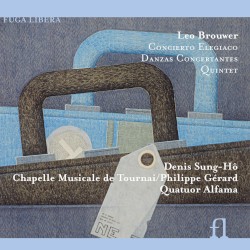 Concierto Elegiaco / Danzas Concertantes / Quintet by Leo Brouwer ;   Denis Sung-Hô ,   Chapelle Musicale de Tournai ,   Quatuor Alfama