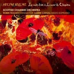 Les nuits d'été / La mort de Cléopâtre by Hector Berlioz ;   Scottish Chamber Orchestra ,   Karen Cargill ,   Robin Ticciati