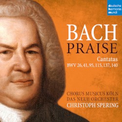 Praise - Cantatas BWV 26, 41, 95, 115, 137, 140 by Johann Sebastian Bach ;   Christoph Spering ,   Chorus Musicus Köln ,   Das Neue Orchester