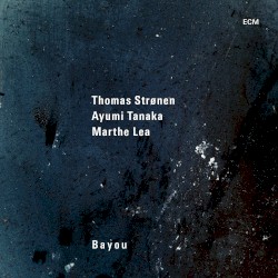 Bayou by Thomas Strønen ,   Ayumi Tanaka  &   Marthe Lea