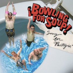 Sorry for Partyin’ by Bowling for Soup