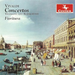 Vivaldi, A.: Concertos - Rv 90, 94, 98, 107 / Telemann, G.P.: Quartet, Twv 43:A3 / Boismortier, J.B.: Sonata, Op. 37, No. 2 by Antonio Vivaldi ,   Georg Philipp Telemann ,   Joseph Bodin de Boismortier  &   Fioritura