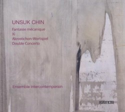 Fantaisie mécanique / Xi / Akrostichon-Wortspiel / Double Concerto by Unsuk Chin ;   Ensemble intercontemporain