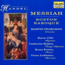 Messiah by Georg Friedrich Händel ;   Boston Baroque ,   Martin Pearlman ,   Karen Clift ,   Catherine Robbin ,   Bruce Fowler ,   Victor Ledbetter