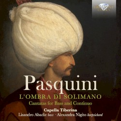 L’ombra di Solimano: Cantatas for Bass and Continuo by Pasquini ;   Capella Tiberina ,   Lisandro Abadie ,   Alexandra Nigito