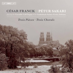 Trois pièces / Trois chorals by César Franck ;   Pétur Sakari