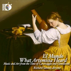 What Artemisia Heard: Music and Art from the Time of Caravaggio & Gentileschi by El Mundo  &   Richard Savino