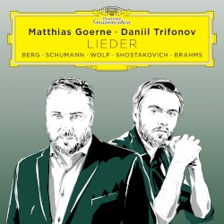 Lieder by Berg ,   Schumann ,   Wolf ,   Shostakovich ,   Brahms ;   Matthias Goerne ,   Daniil Trifonov